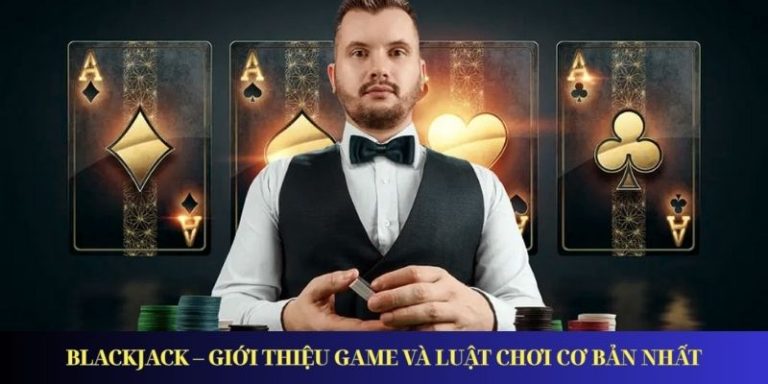 Blackjack – Giới Thiệu Game Và Luật Chơi Cơ Bản Nhất